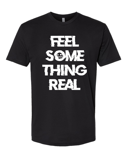 Feel Something Real T-Shirt